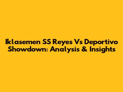 Iklasemen SS Reyes Vs Deportivo Showdown: Analysis & Insights