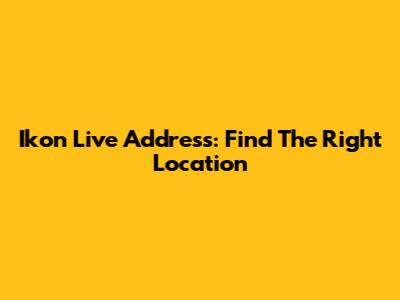 Ikon Live Address: Find The Right Location