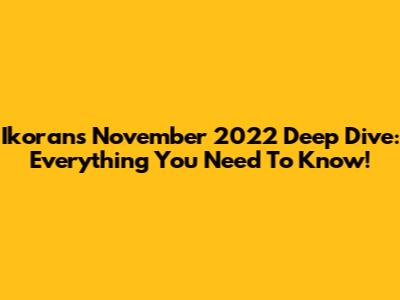 Ikoran's November 2022 Deep Dive: Everything You Need To Know!