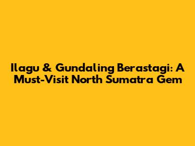 Ilagu & Gundaling Berastagi: A Must-Visit North Sumatra Gem