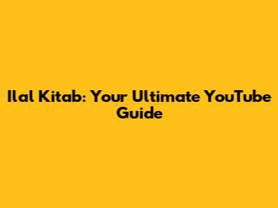 Ilal Kitab: Your Ultimate YouTube Guide