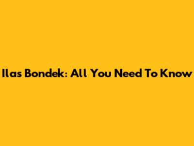 Ilas Bondek: All You Need To Know