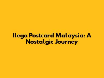 Ilego Postcard Malaysia: A Nostalgic Journey