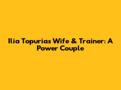 Ilia Topuria's Wife & Trainer: A Power Couple