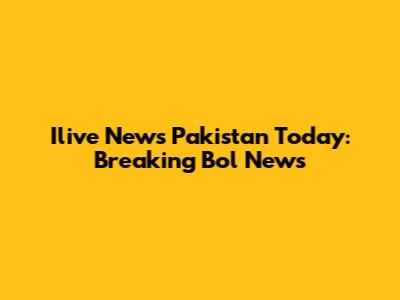 Ilive News Pakistan Today: Breaking Bol News