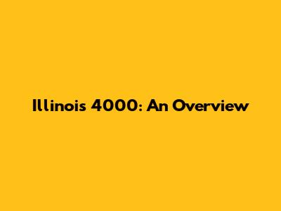 Illinois 4000: An Overview