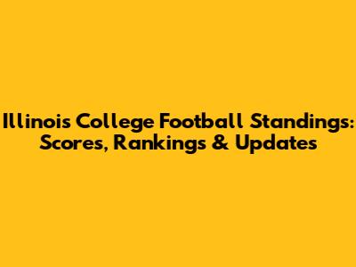 Illinois College Football Standings: Scores, Rankings & Updates