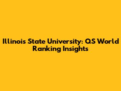 Illinois State University: QS World Ranking Insights