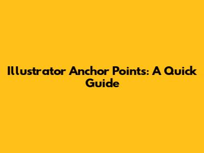 Illustrator Anchor Points: A Quick Guide