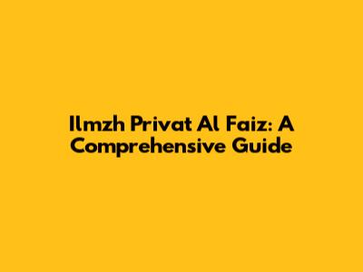 Ilmzh Privat Al Faiz: A Comprehensive Guide