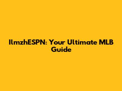 IlmzhESPN: Your Ultimate MLB Guide