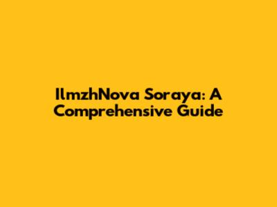IlmzhNova Soraya: A Comprehensive Guide