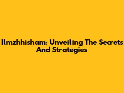 Ilmzhhisham: Unveiling The Secrets And Strategies