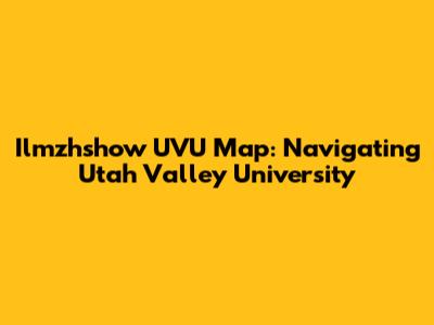 Ilmzhshow UVU Map: Navigating Utah Valley University
