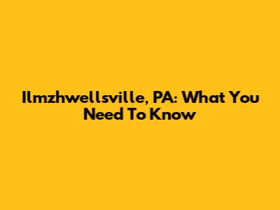 Ilmzhwellsville, PA: What You Need To Know