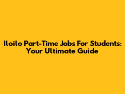 Iloilo Part-Time Jobs For Students: Your Ultimate Guide
