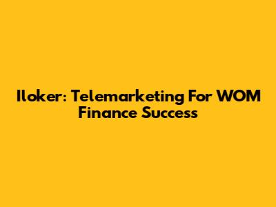 Iloker: Telemarketing For WOM Finance Success