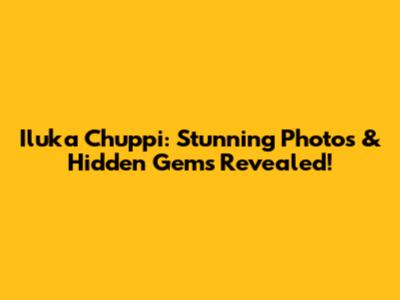 Iluka Chuppi: Stunning Photos & Hidden Gems Revealed!