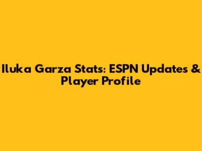 Iluka Garza Stats: ESPN Updates & Player Profile