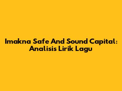 Imakna Safe And Sound Capital: Analisis Lirik Lagu