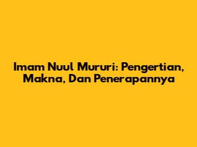 Imam Nu'ul Mururi: Pengertian, Makna, Dan Penerapannya