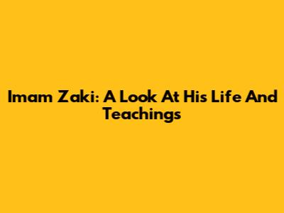 Imam Zaki: A Look At His Life And Teachings