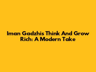 Iman Gadzhi's Think And Grow Rich: A Modern Take