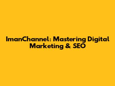 ImanChannel: Mastering Digital Marketing & SEO