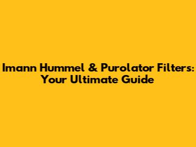 Imann Hummel & Purolator Filters: Your Ultimate Guide