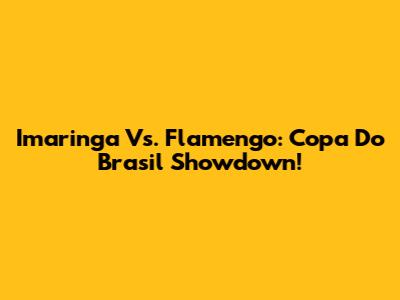 Imaringa Vs. Flamengo: Copa Do Brasil Showdown!