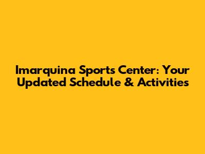 Imarquina Sports Center: Your Updated Schedule & Activities