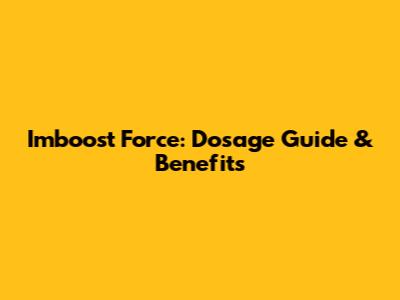 Imboost Force: Dosage Guide & Benefits