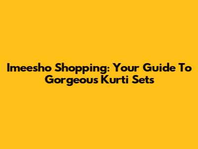 Imeesho Shopping: Your Guide To Gorgeous Kurti Sets