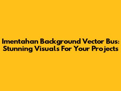 Imentahan Background Vector Bus: Stunning Visuals For Your Projects