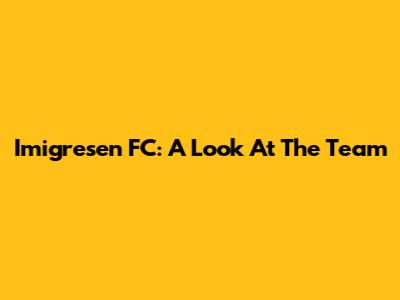 Imigresen FC: A Look At The Team