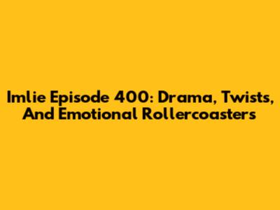 Imlie Episode 400: Drama, Twists, And Emotional Rollercoasters