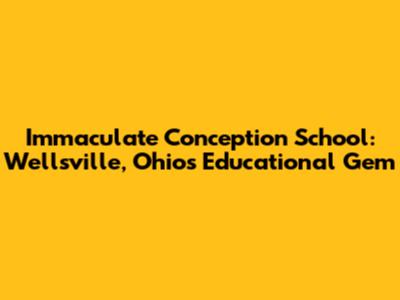 Immaculate Conception School: Wellsville, Ohio's Educational Gem