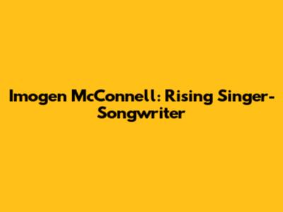 Imogen McConnell: Rising Singer-Songwriter