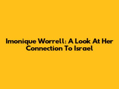 Imonique Worrell: A Look At Her Connection To Israel