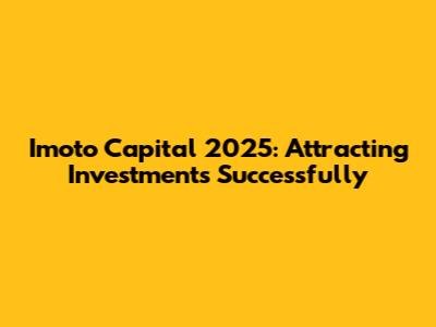Imoto Capital 2025: Attracting Investments Successfully
