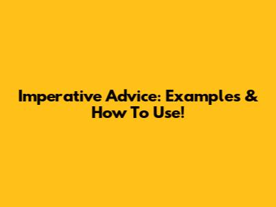 Imperative Advice: Examples & How To Use!