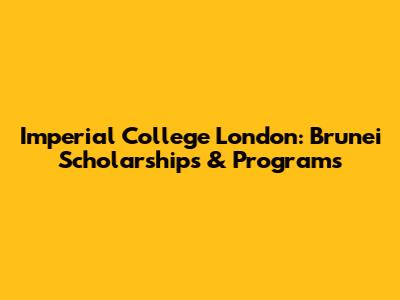 Imperial College London: Brunei Scholarships & Programs