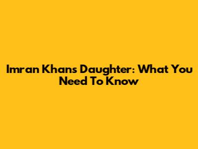 Imran Khan's Daughter: What You Need To Know