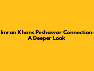Imran Khan's Peshawar Connection: A Deeper Look