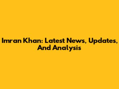 Imran Khan: Latest News, Updates, And Analysis
