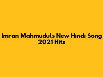 Imran Mahmudul's New Hindi Song 2021 Hits