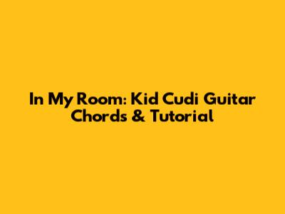 In My Room: Kid Cudi Guitar Chords & Tutorial