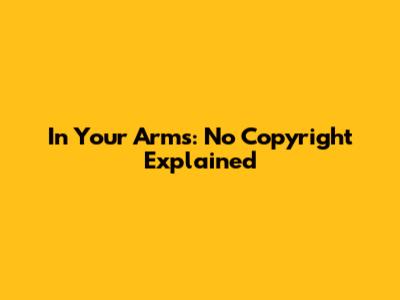 In Your Arms: No Copyright Explained