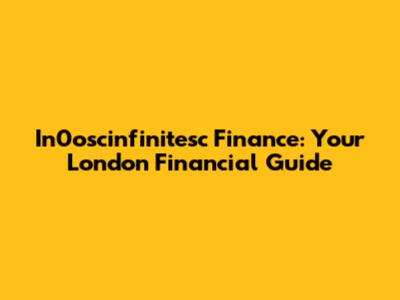 In0oscinfinitesc Finance: Your London Financial Guide