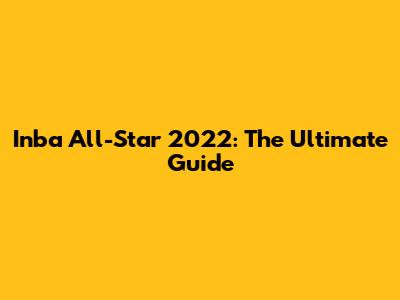 Inba All-Star 2022: The Ultimate Guide